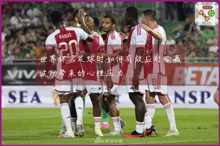 世界杯买足球时如何有效应对输赢波动带来的心理压力